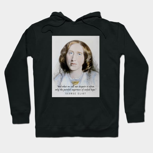 George Eliot portrait and quote:  But what we call our despair is often only the painful eagerness of unfed hope. Hoodie by artbleed